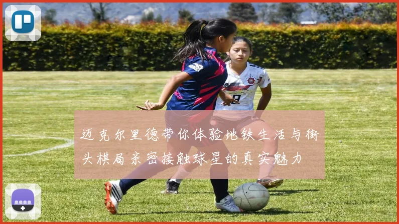 迈克尔里德带你体验地铁生活与街头棋局亲密接触球星的真实魅力